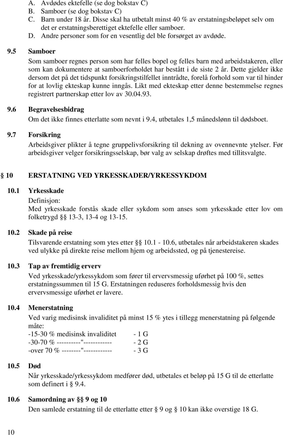 5 Samboer Som samboer regnes person som har felles bopel og felles barn med arbeidstakeren, eller som kan dokumentere at samboerforholdet har bestått i de siste 2 år.