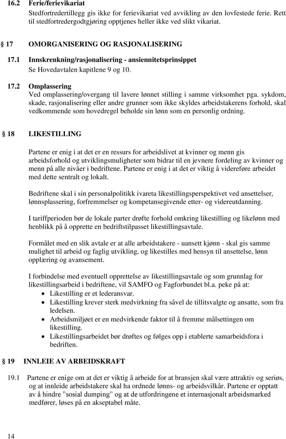 sykdom, skade, rasjonalisering eller andre grunner som ikke skyldes arbeidstakerens forhold, skal vedkommende som hovedregel beholde sin lønn som en personlig ordning.