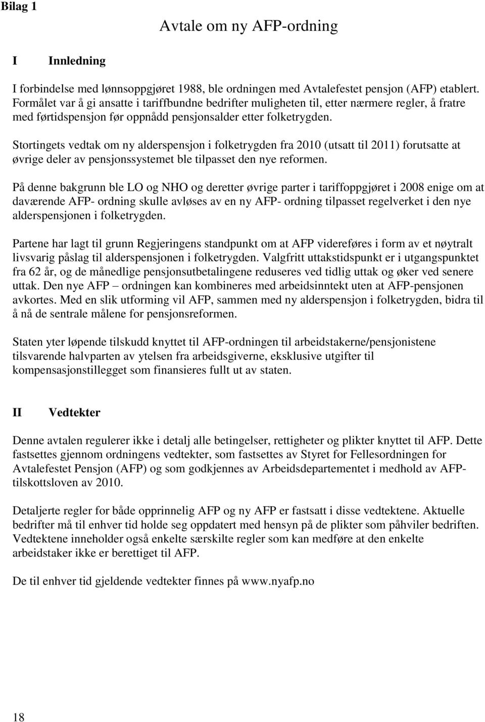 Stortingets vedtak om ny alderspensjon i folketrygden fra 2010 (utsatt til 2011) forutsatte at øvrige deler av pensjonssystemet ble tilpasset den nye reformen.