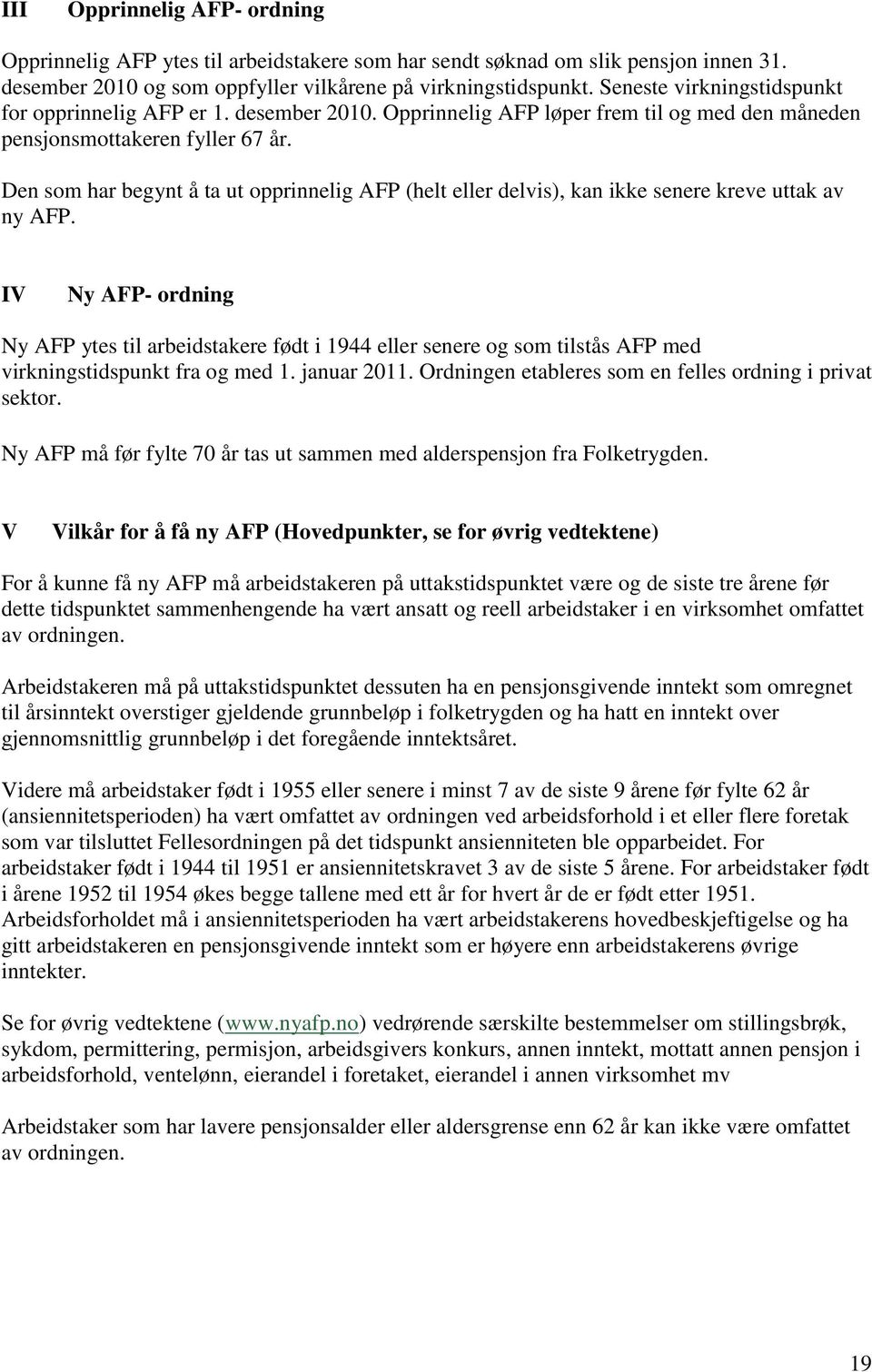 Den som har begynt å ta ut opprinnelig AFP (helt eller delvis), kan ikke senere kreve uttak av ny AFP.