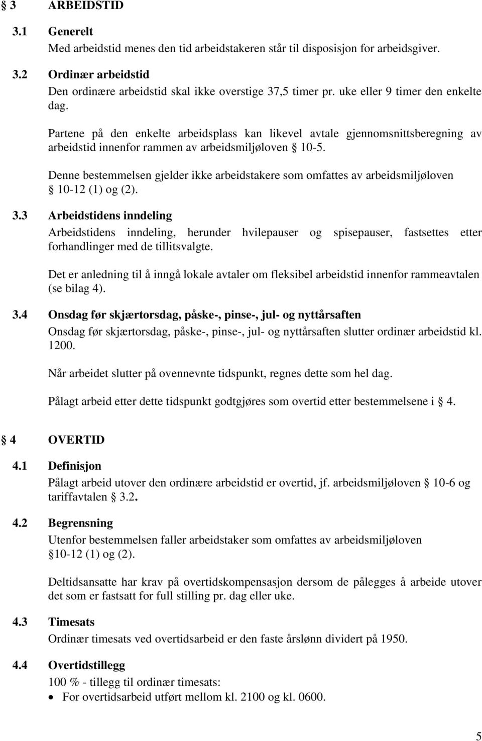 Denne bestemmelsen gjelder ikke arbeidstakere som omfattes av arbeidsmiljøloven 10-12 (1) og (2). 3.