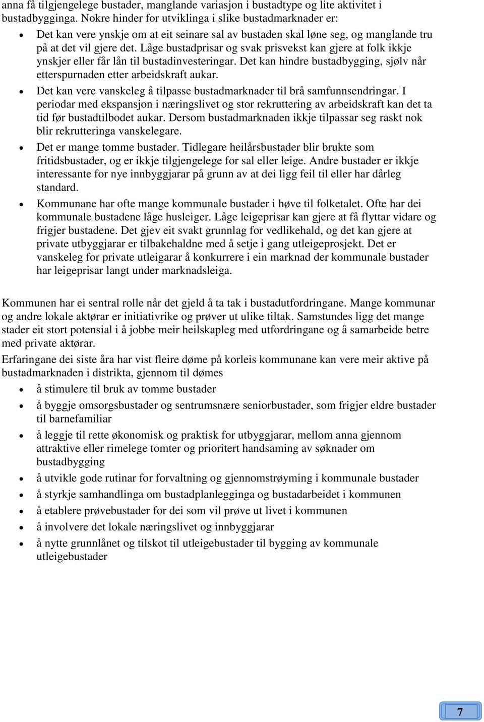 Låge bustadprisar og svak prisvekst kan gjere at folk ikkje ynskjer eller får lån til bustadinvesteringar. Det kan hindre bustadbygging, sjølv når etterspurnaden etter arbeidskraft aukar.