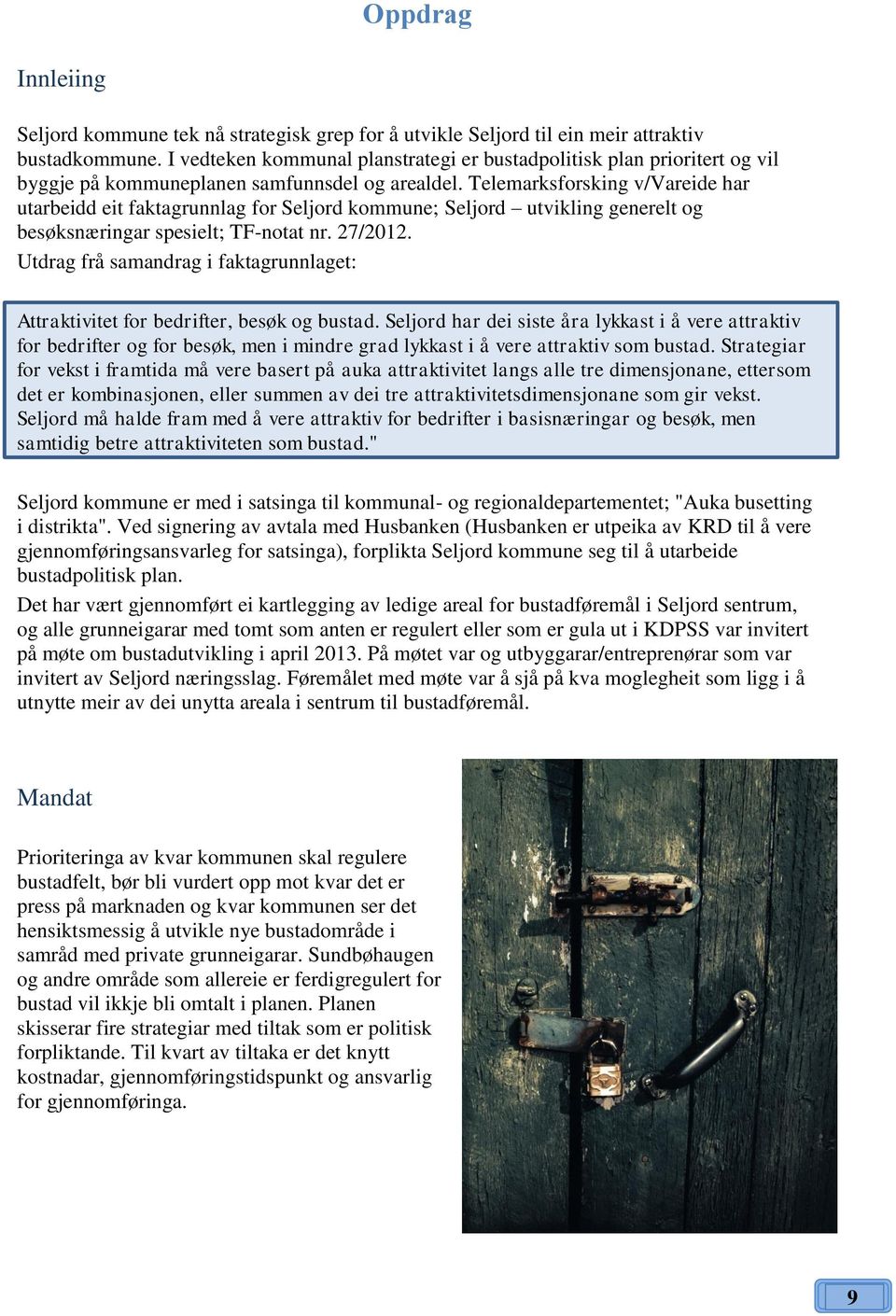 Telemarksforsking v/vareide har utarbeidd eit faktagrunnlag for Seljord kommune; Seljord utvikling generelt og besøksnæringar spesielt; TF-notat nr. 27/2012.