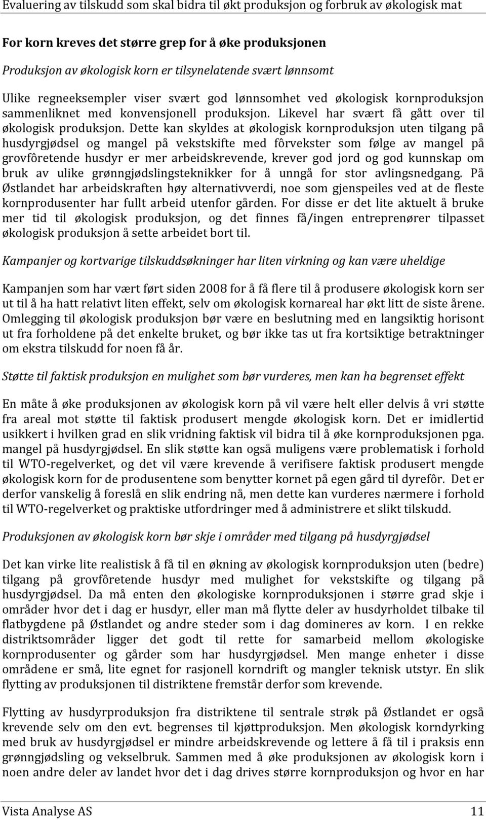 Dette kan skyldes at økologisk kornproduksjon uten tilgang på husdyrgjødsel og mangel på vekstskifte med fôrvekster som følge av mangel på grovfôretende husdyr er mer arbeidskrevende, krever god jord