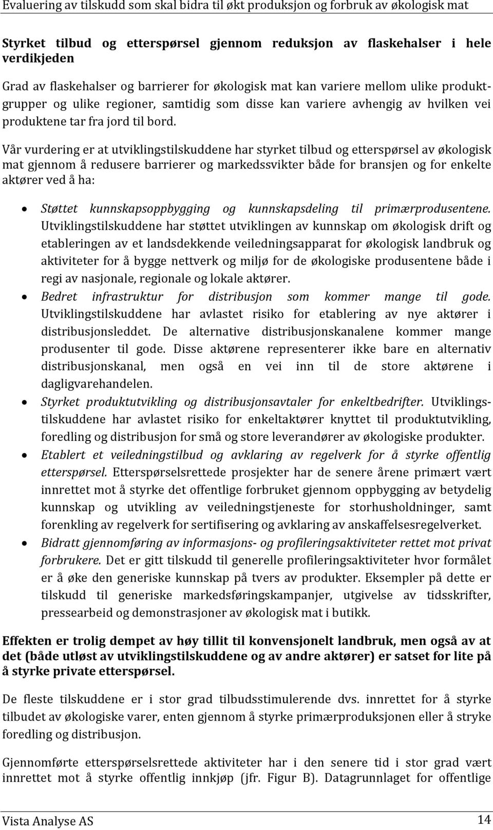 Vår vurdering er at utviklingstilskuddene har styrket tilbud og etterspørsel av økologisk mat gjennom å redusere barrierer og markedssvikter både for bransjen og for enkelte aktører ved å ha: Støttet