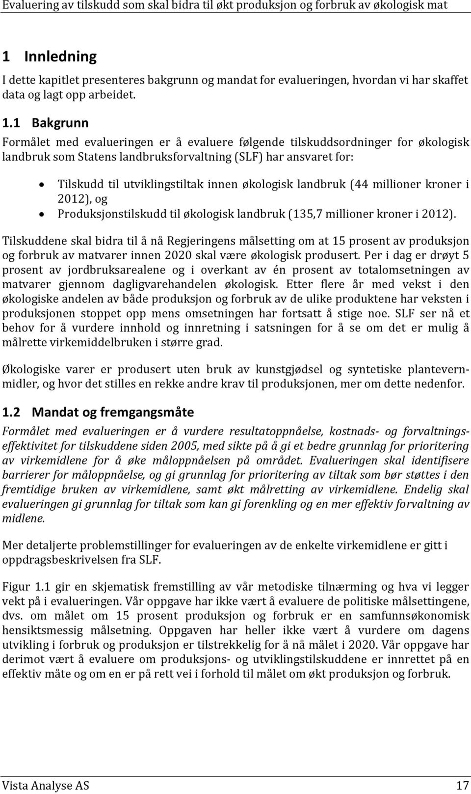 økologisk landbruk (44 millioner kroner i 2012), og Produksjonstilskudd til økologisk landbruk (135,7 millioner kroner i 2012).