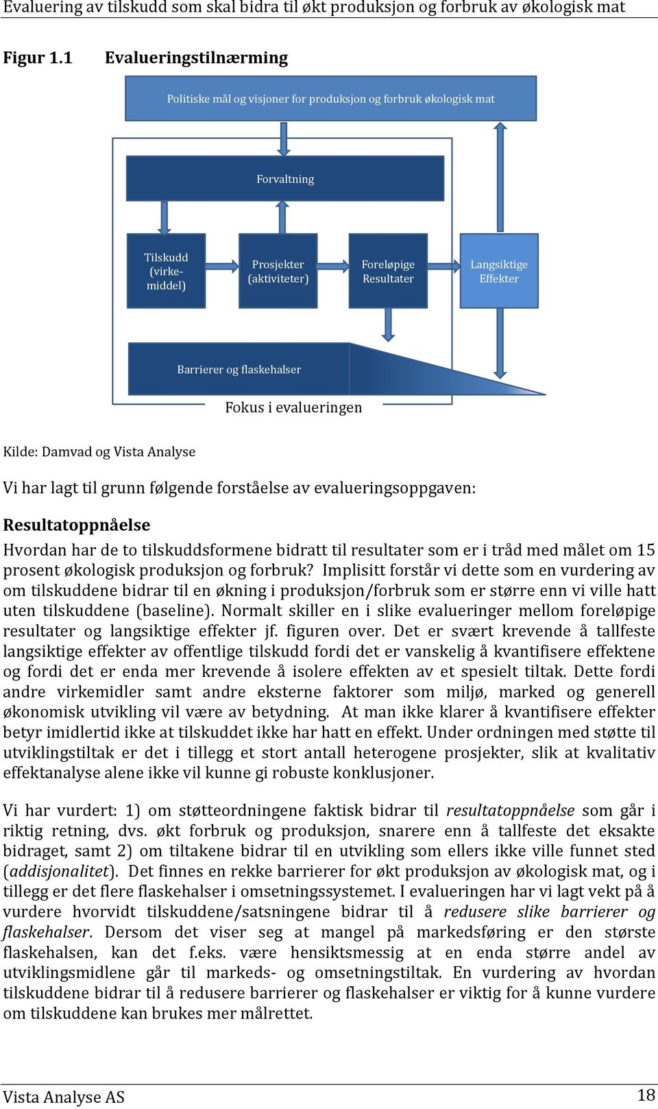 Effekter Barrierer og flaskehalser Fokus i evalueringen Kilde: Damvad og Vista Analyse Vi har lagt til grunn følgende forståelse av evalueringsoppgaven: Resultatoppnåelse Hvordan har de to