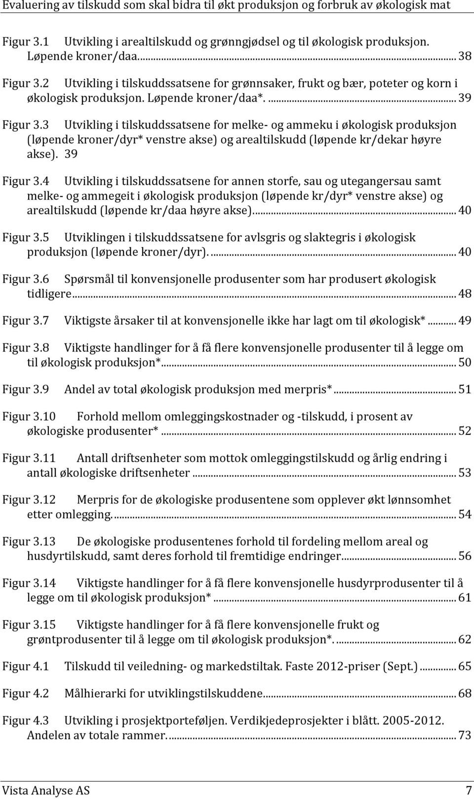 3 Utvikling i tilskuddssatsene for melke- og ammeku i økologisk produksjon (løpende kroner/dyr* venstre akse) og arealtilskudd (løpende kr/dekar høyre akse). 39 Figur 3.