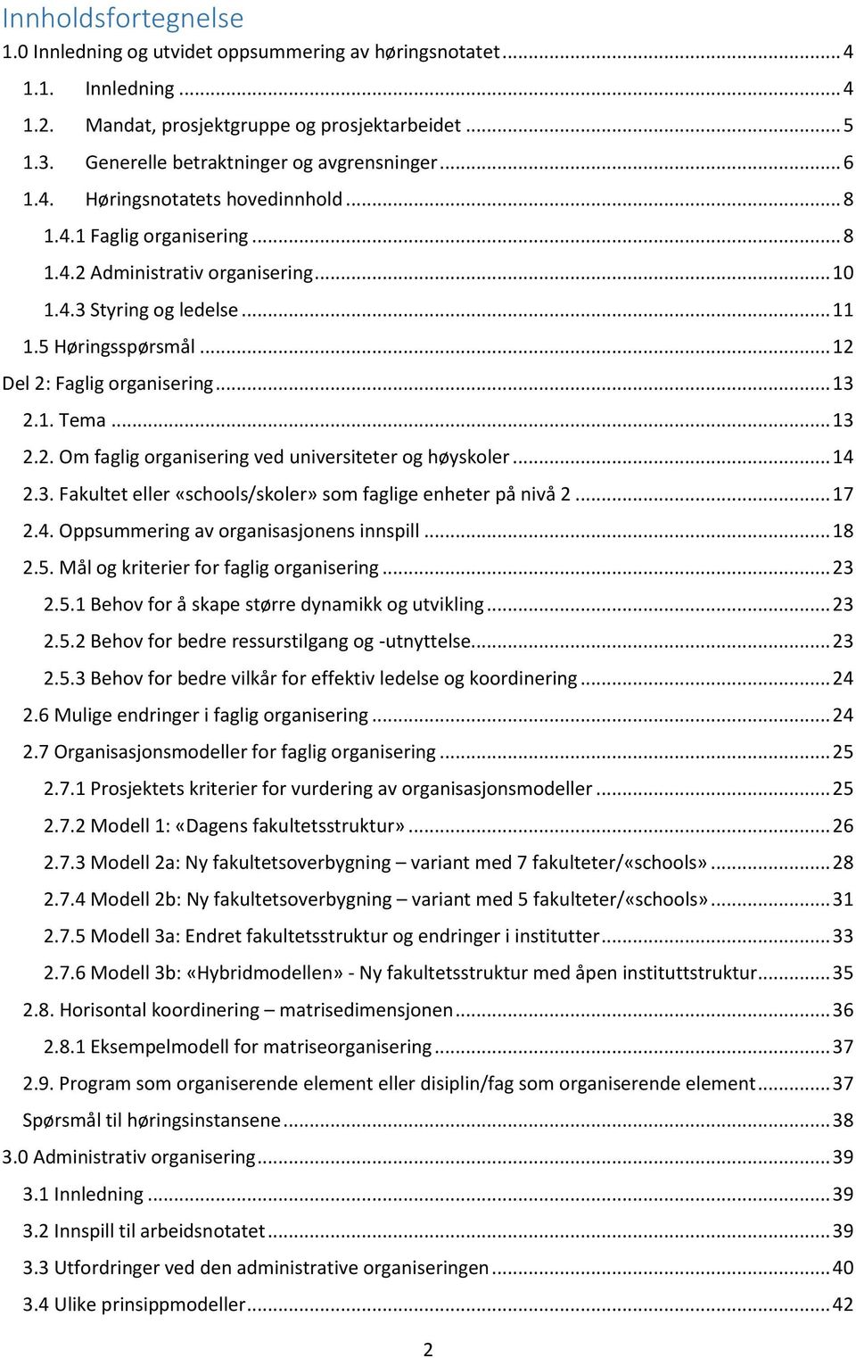 5 Høringsspørsmål... 12 Del 2: Faglig organisering... 13 2.1. Tema... 13 2.2. Om faglig organisering ved universiteter og høyskoler... 14 2.3. Fakultet eller «schools/skoler» som faglige enheter på nivå 2.