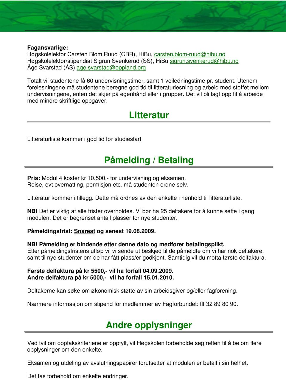 Det vil bli lagt opp til å arbeide med mindre skriftlige oppgaver. Litteratur Litteraturliste kommer i god tid før studiestart Påmelding / Betaling Pris: Modul 4 koster kr 10.