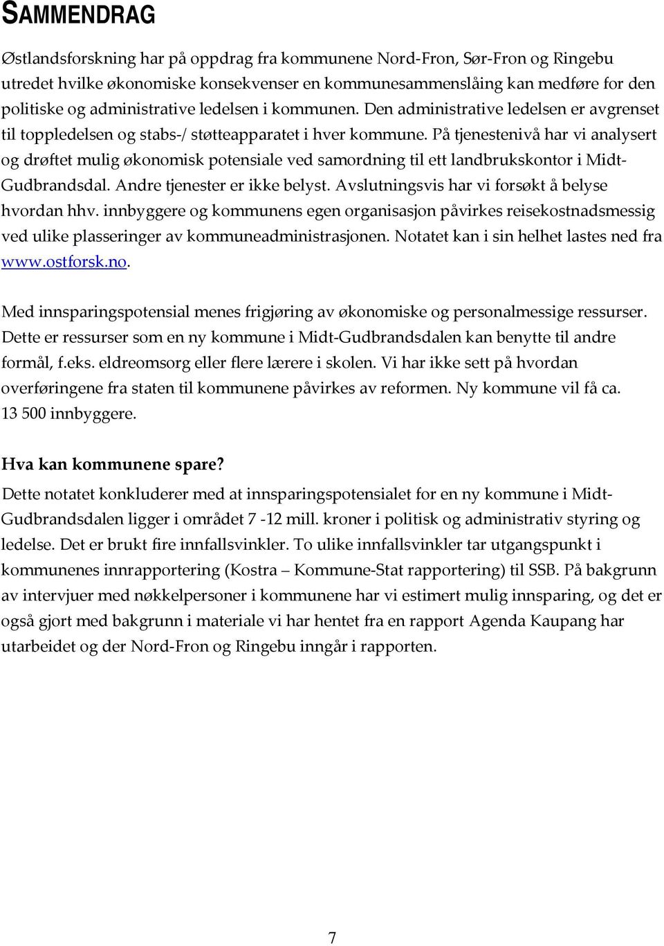 På tjenestenivå har vi analysert og drøftet mulig økonomisk potensiale ved samordning til ett landbrukskontor i Midt Gudbrandsdal. Andre tjenester er ikke belyst.