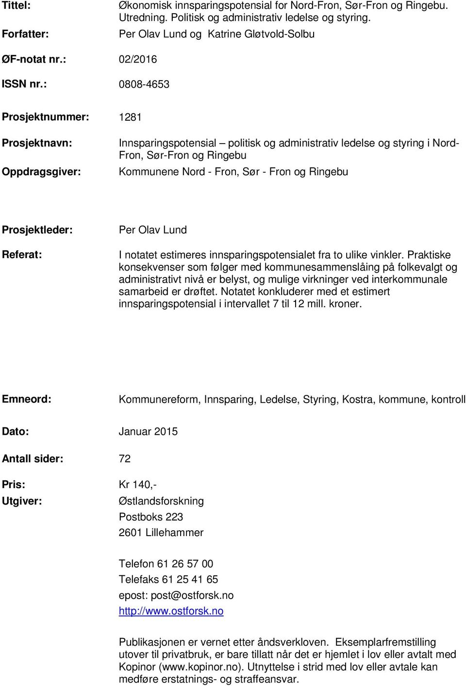 : 0808-4653 Prosjektnummer: 1281 Prosjektnavn: Oppdragsgiver: Innsparingspotensial politisk og administrativ ledelse og styring i Nord- Fron, Sør-Fron og Ringebu Kommunene Nord - Fron, Sør - Fron og