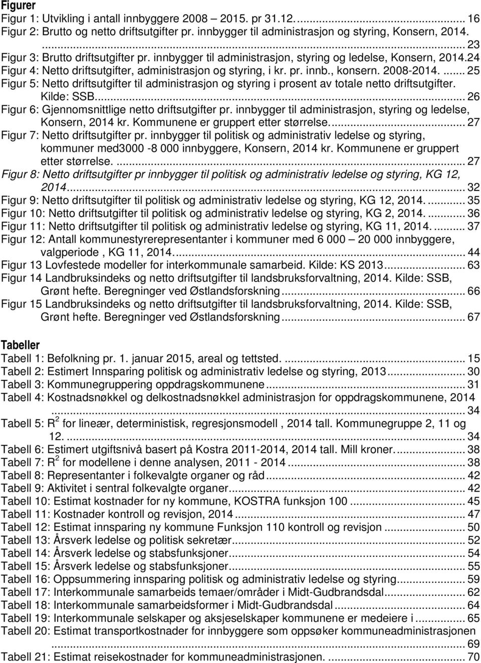 2008-2014.... 25 Figur 5: Netto driftsutgifter til administrasjon og styring i prosent av totale netto driftsutgifter. Kilde: SSB... 26 Figur 6: Gjennomsnittlige netto driftsutgifter pr.