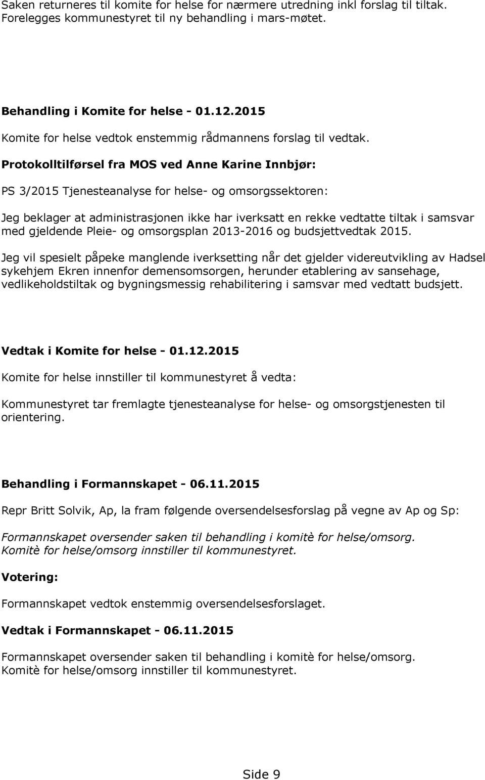 Protokolltilførsel fra MOS ved Anne Karine Innbjør: PS 3/2015 Tjenesteanalyse for helse- og omsorgssektoren: Jeg beklager at administrasjonen ikke har iverksatt en rekke vedtatte tiltak i samsvar med