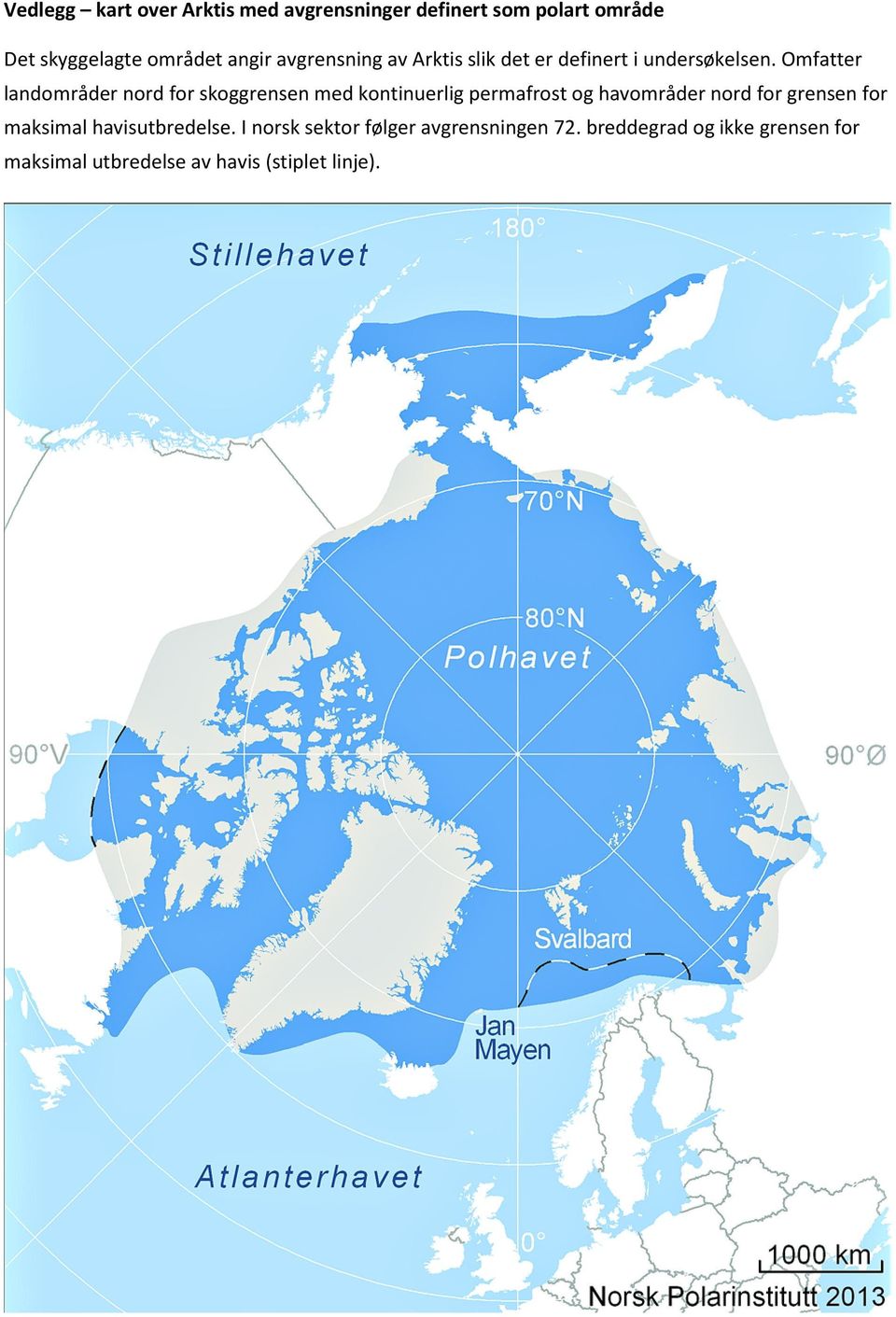 Omfatter landområder nord for skoggrensen med kontinuerlig permafrost og havområder nord for grensen