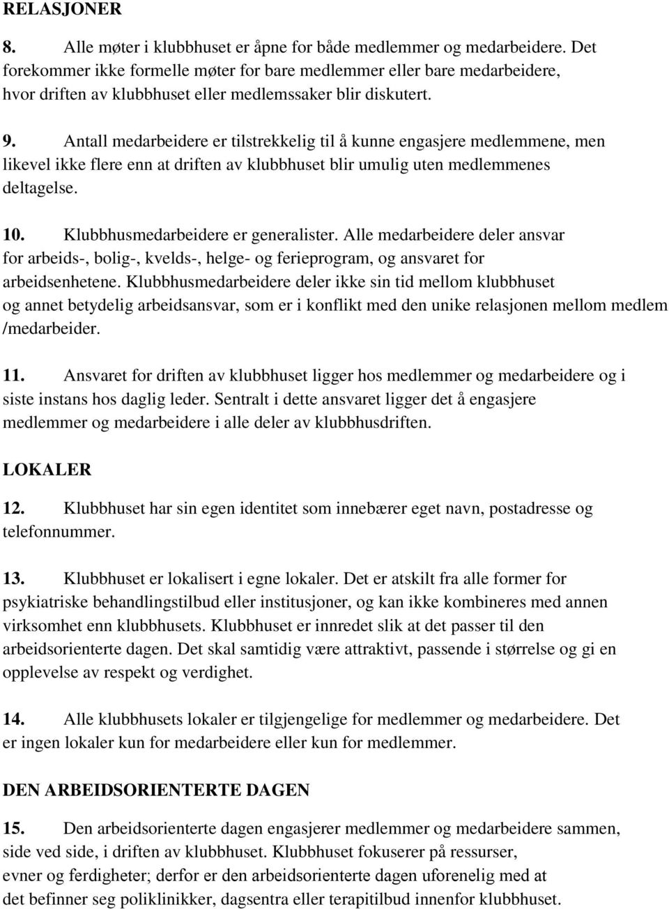 Antall medarbeidere er tilstrekkelig til å kunne engasjere medlemmene, men likevel ikke flere enn at driften av klubbhuset blir umulig uten medlemmenes deltagelse. 10.