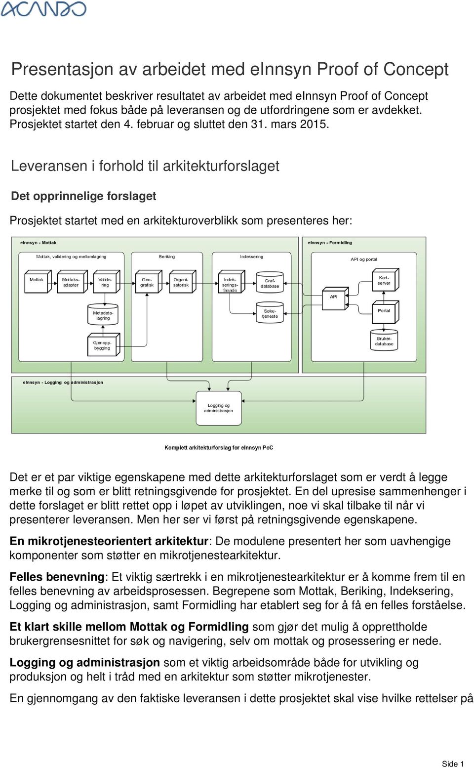 Leveransen i forhold til arkitekturforslaget Det opprinnelige forslaget Prosjektet startet med en arkitekturoverblikk som presenteres her: Det er et par viktige egenskapene med dette