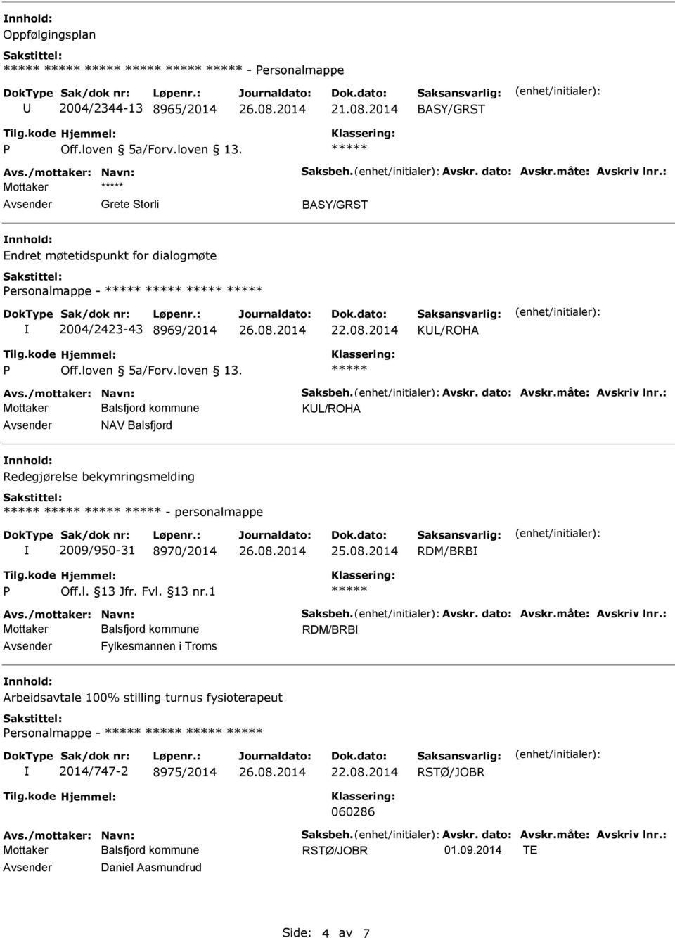 : KL/ROHA NAV Balsfjord Redegjørelse bekymringsmelding - personalmappe 2009/950-31 8970/2014 RDM/BRB Avs./mottaker: Navn: Saksbeh. Avskr. dato: Avskr.måte: Avskriv lnr.