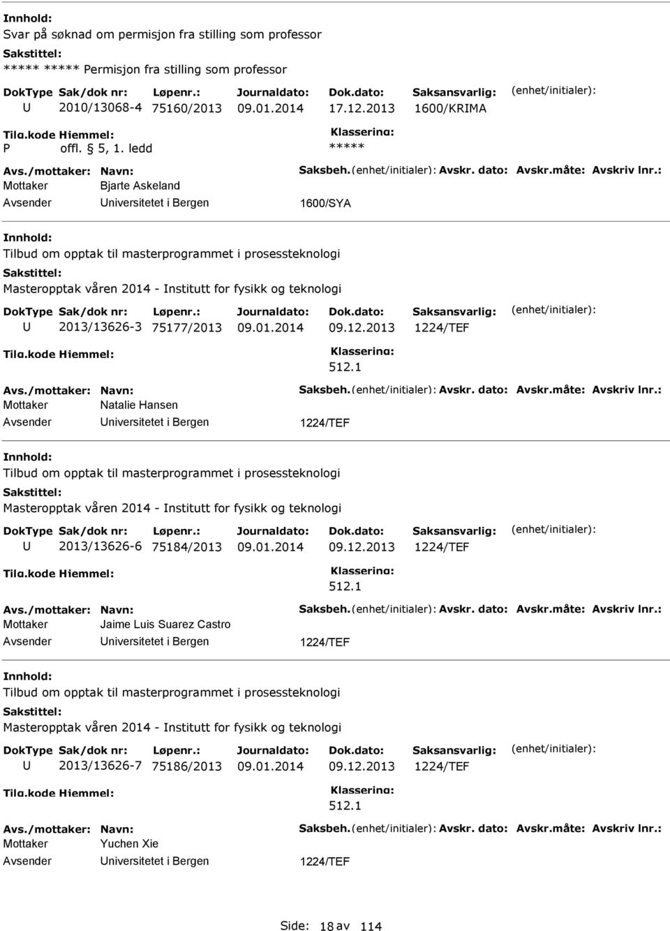 : Mottaker Bjarte Askeland niversitetet i Bergen 1600/SYA Tilbud om opptak til masterprogrammet i prosessteknologi Masteropptak våren 2014 - nstitutt for fysikk og teknologi 2013/13626-3 75177/2013