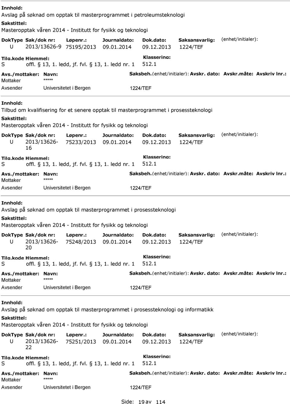 : Mottaker niversitetet i Bergen 1224/TEF Tilbud om kvalifisering for et senere opptak til masterprogrammet i prosessteknologi Masteropptak våren 2014 - nstitutt for fysikk og teknologi 2013/13626-16