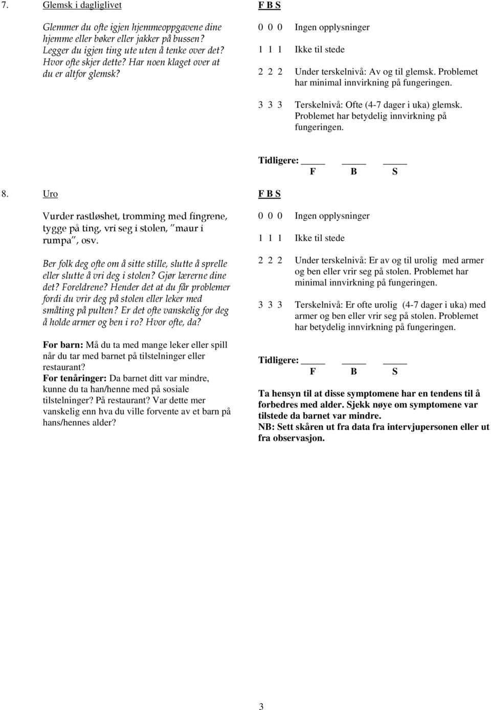 Problemet har betydelig innvirkning på fungeringen. 8. Uro Vurder rastløshet, tromming med fingrene, tygge på ting, vri seg i stolen, maur i rumpa, osv.