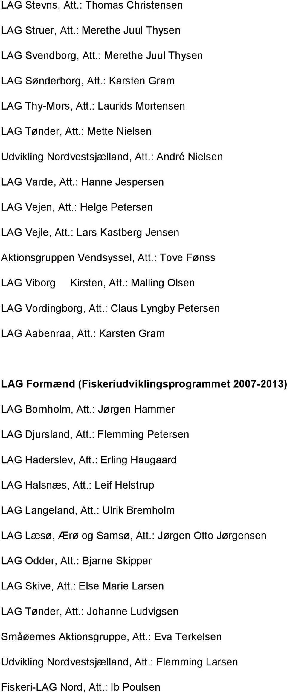 : Lars Kastberg Jensen Aktionsgruppen Vendsyssel, Att.: Tove Fønss LAG Viborg Kirsten, Att.: Malling Olsen LAG Vordingborg, Att.: Claus Lyngby Petersen LAG Aabenraa, Att.