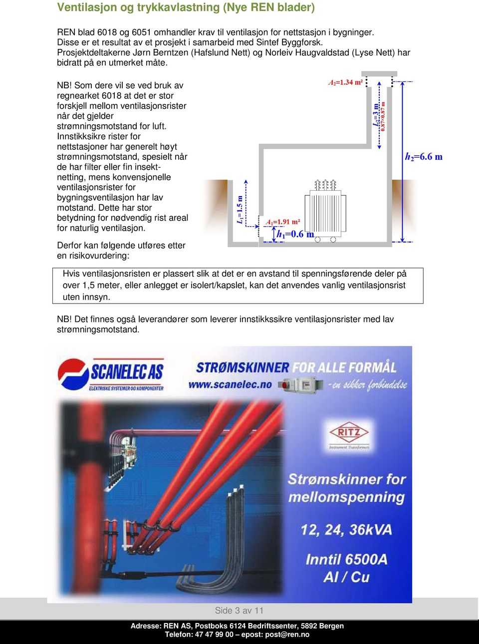 Som dere vil se ved bruk av regnearket 6018 at det er stor forskjell mellom ventilasjonsrister når det gjelder strømningsmotstand for luft.