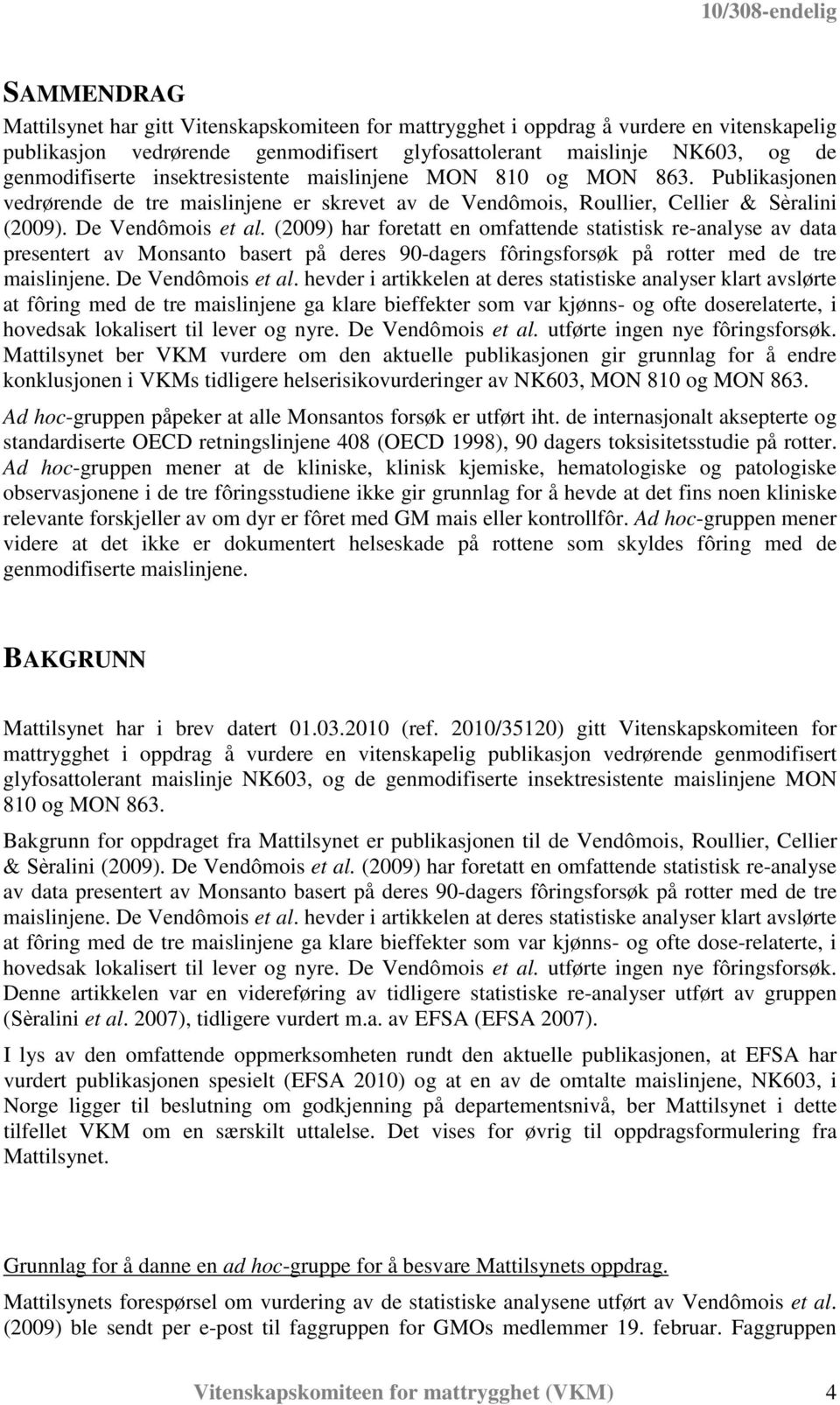 (2009) har foretatt en omfattende statistisk re-analyse av data presentert av Monsanto basert på deres 90-dagers fôringsforsøk på rotter med de tre maislinjene. De Vendômois et al.