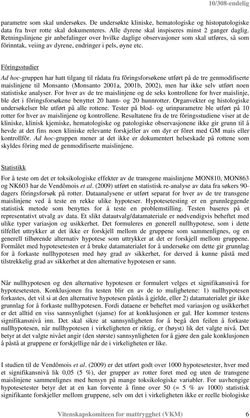 Fôringsstudier Ad hoc-gruppen har hatt tilgang til rådata fra fôringsforsøkene utført på de tre genmodifiserte maislinjene til Monsanto (Monsanto 2001a, 2001b, 2002), men har ikke selv utført noen