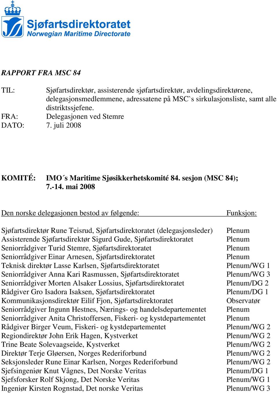 mai 2008 Den norske delegasjonen bestod av følgende: Funksjon: Sjøfartsdirektør Rune Teisrud, Sjøfartsdirektoratet (delegasjonsleder) Plenum Assisterende Sjøfartsdirektør Sigurd Gude,