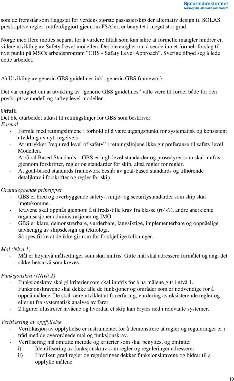 Det ble enighet om å sende inn et formelt forslag til nytt punkt på MSCs arbeidsprogram GBS - Safaty Level Approach. Sverige tilbød seg å lede dette arbeidet.