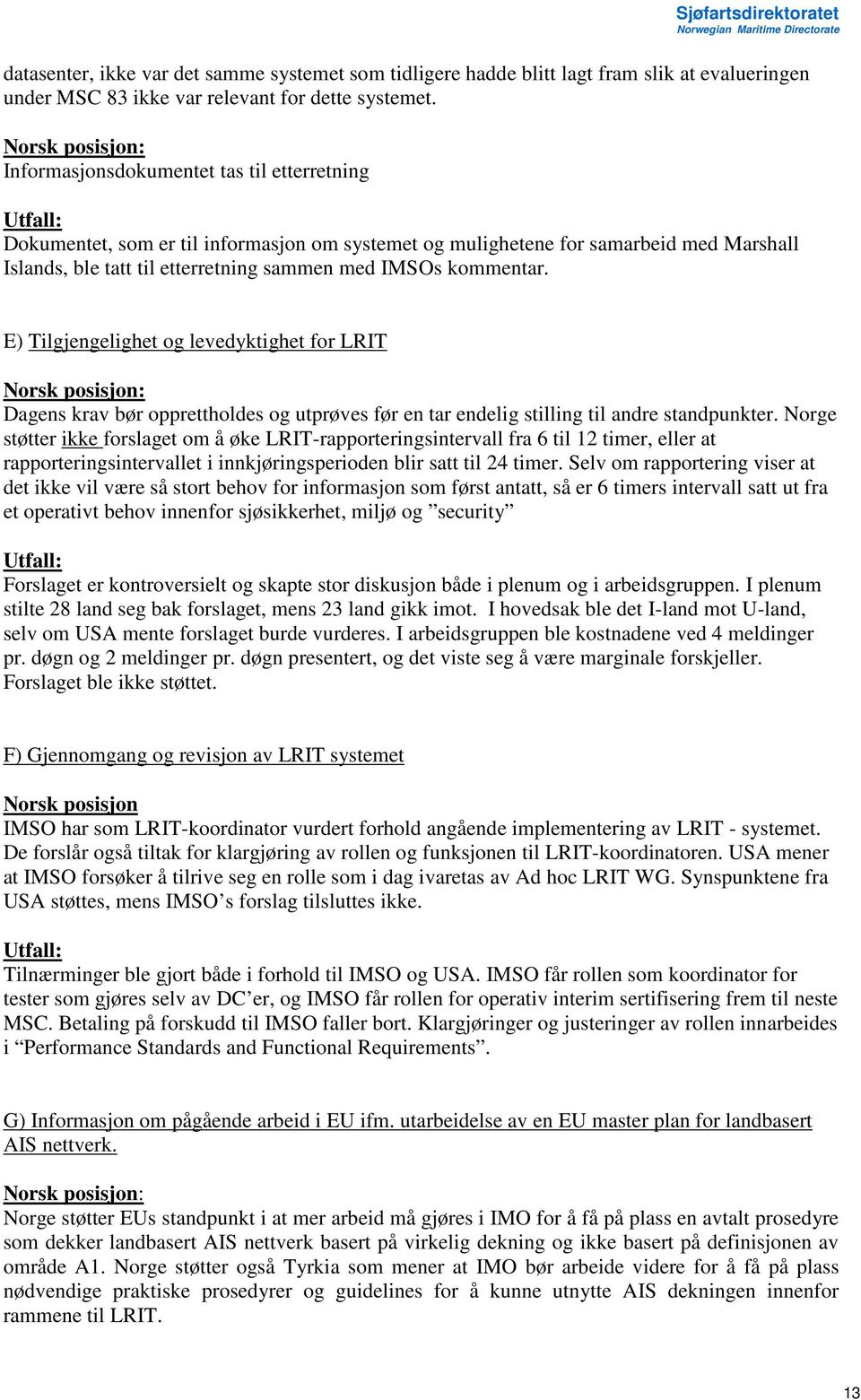 E) Tilgjengelighet og levedyktighet for LRIT Dagens krav bør opprettholdes og utprøves før en tar endelig stilling til andre standpunkter.