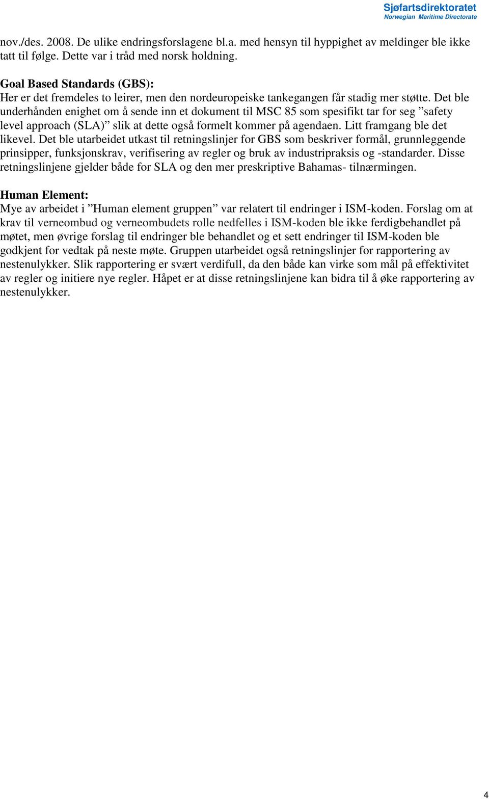 Det ble underhånden enighet om å sende inn et dokument til MSC 85 som spesifikt tar for seg safety level approach (SLA) slik at dette også formelt kommer på agendaen. Litt framgang ble det likevel.