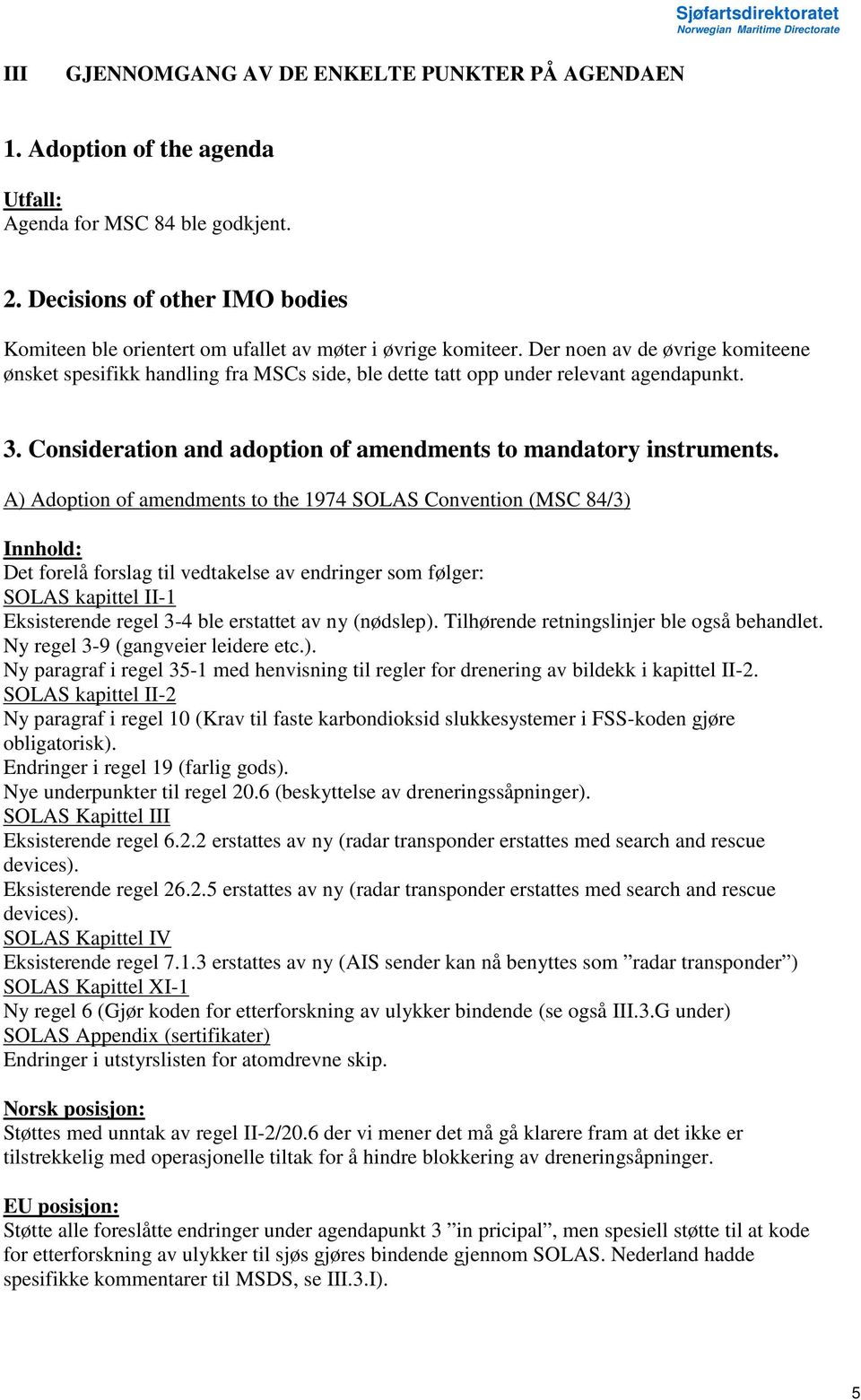 Der noen av de øvrige komiteene ønsket spesifikk handling fra MSCs side, ble dette tatt opp under relevant agendapunkt. 3. Consideration and adoption of amendments to mandatory instruments.