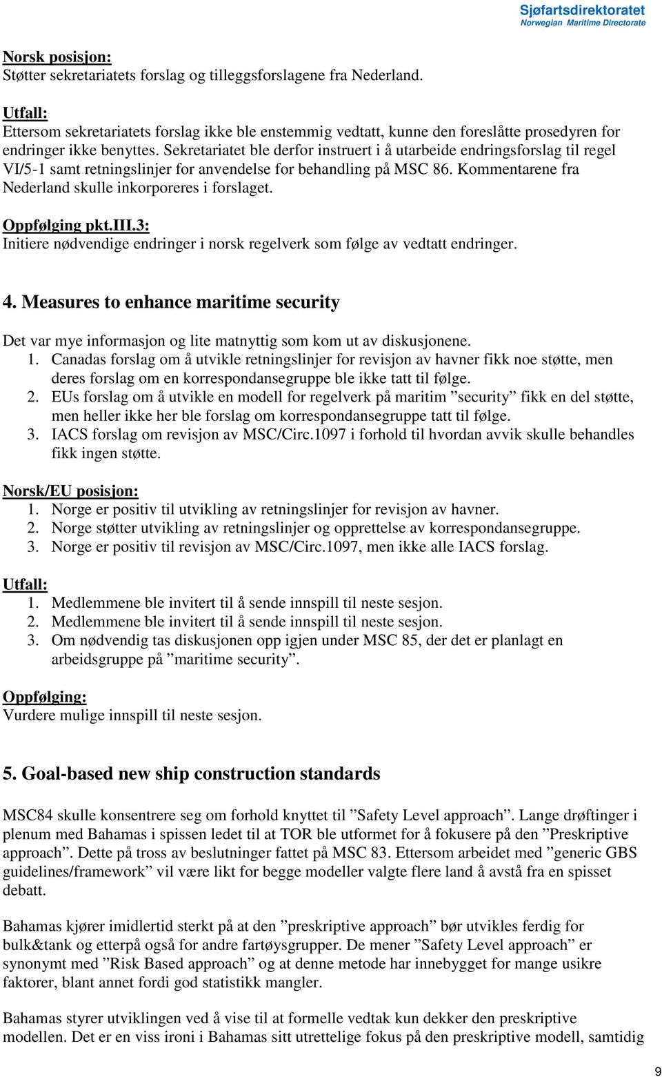 Kommentarene fra Nederland skulle inkorporeres i forslaget. Oppfølging pkt.iii.3: Initiere nødvendige endringer i norsk regelverk som følge av vedtatt endringer. 4.