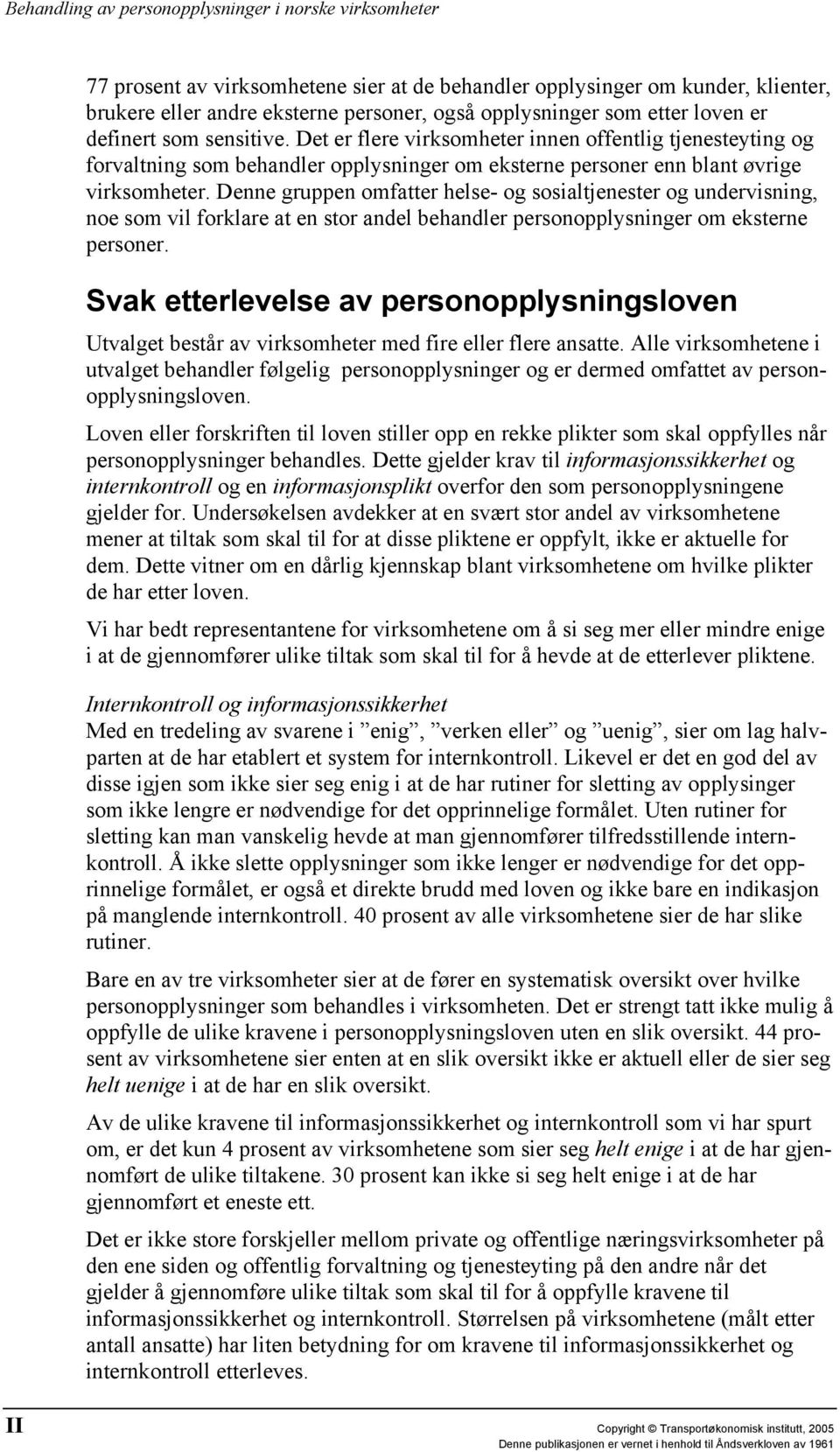 Denne gruppen omfatter helse- og sosialtjenester og undervisning, noe som vil forklare at en stor andel behandler personopplysninger om eksterne personer.