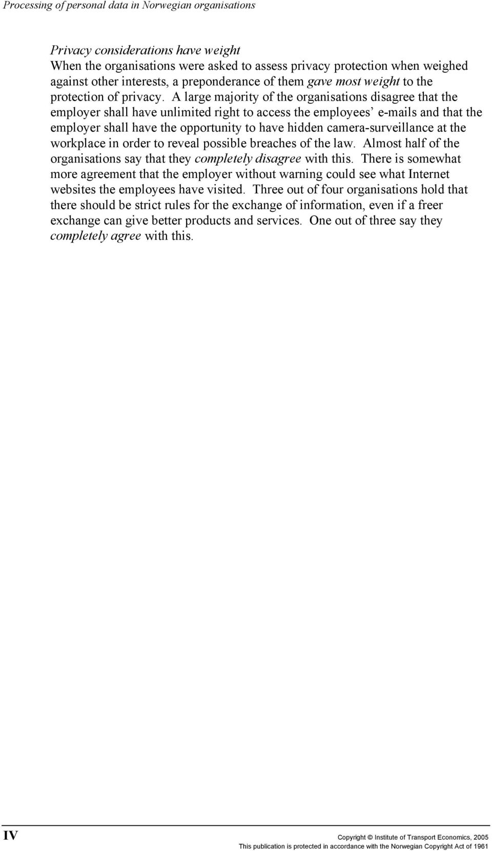 A large majority of the organisations disagree that the employer shall have unlimited right to access the employees e-mails and that the employer shall have the opportunity to have hidden