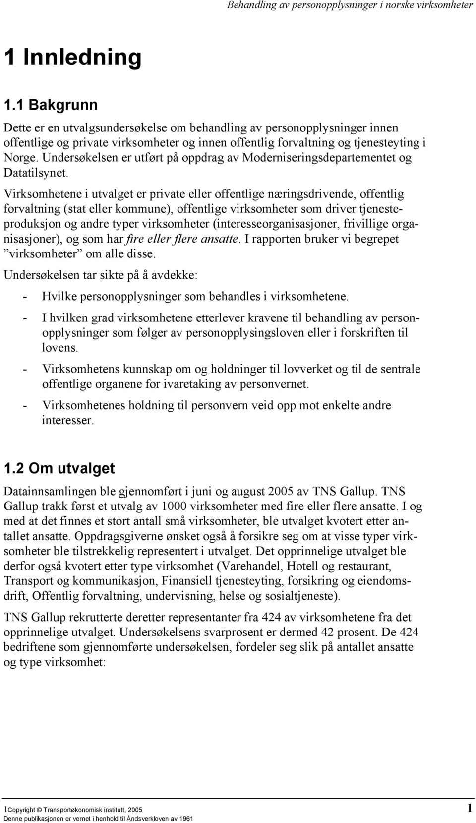 Virksomhetene i utvalget er private eller offentlige næringsdrivende, offentlig forvaltning (stat eller kommune), offentlige virksomheter som driver tjenesteproduksjon og andre typer virksomheter