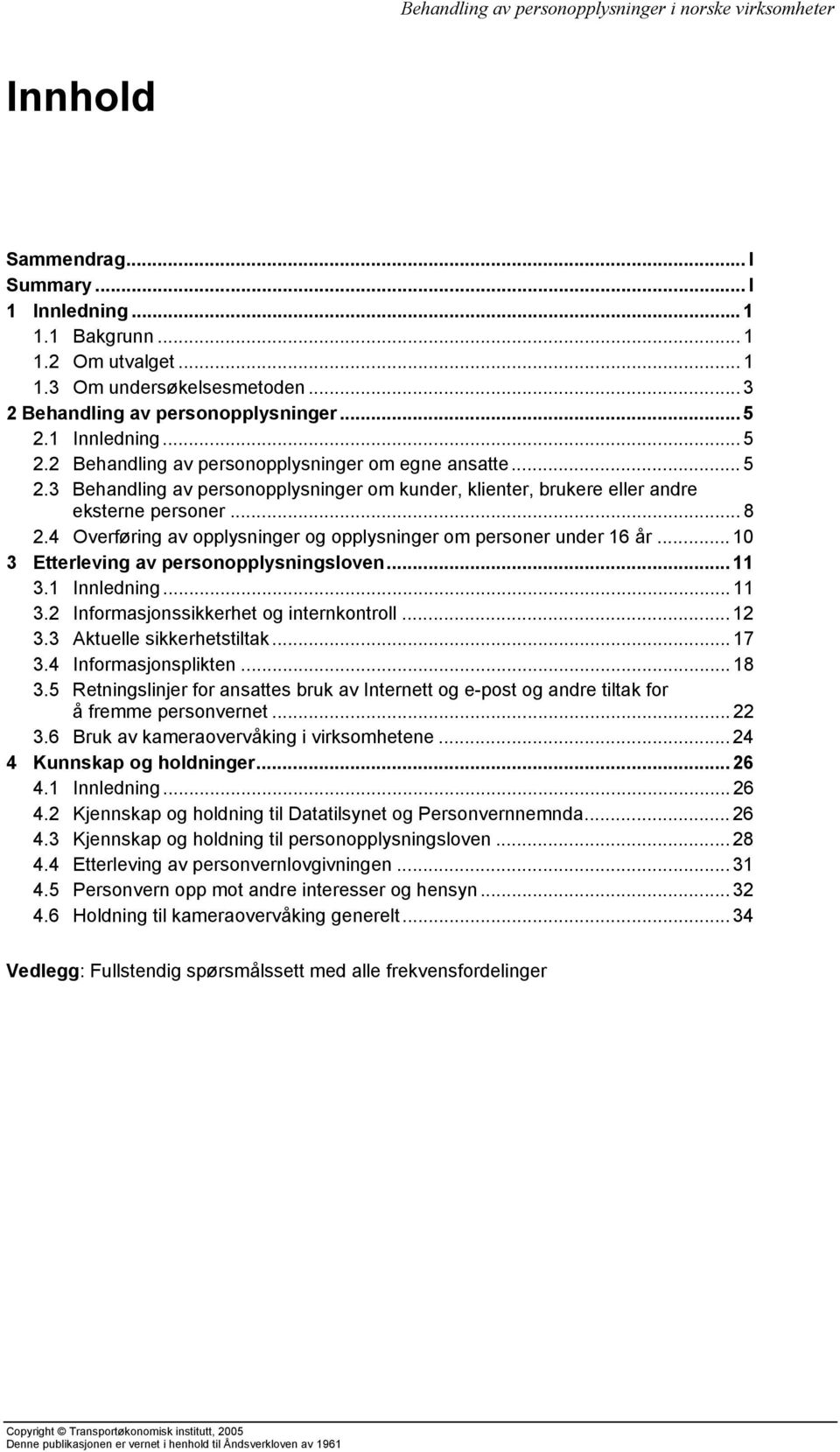 4 Overføring av opplysninger og opplysninger om personer under 16 år... 10 3 Etterleving av personopplysningsloven... 11 3.1 Innledning... 11 3.2 Informasjonssikkerhet og internkontroll... 12 3.