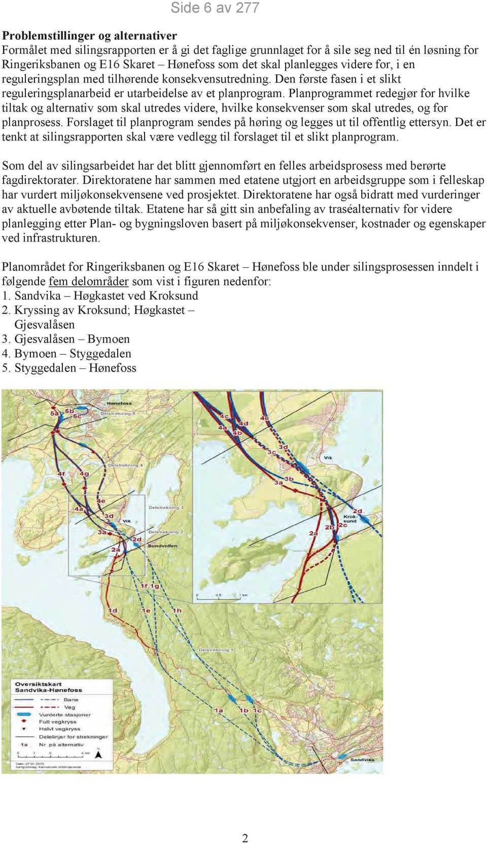 Planprogrammet redegjør for hvilke tiltak og alternativ som skal utredes videre, hvilke konsekvenser som skal utredes, og for planprosess.