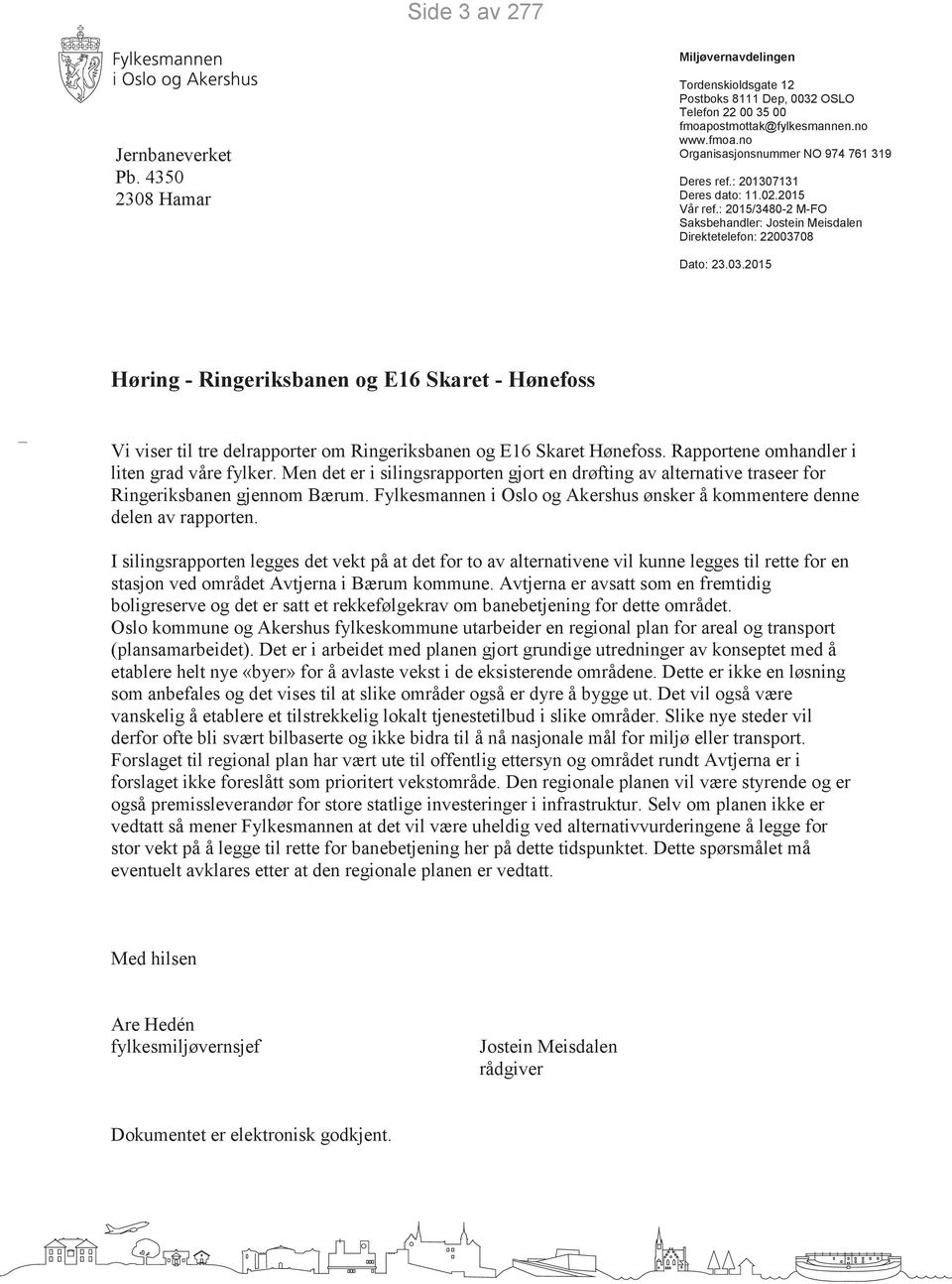 08 Dato: 23.03.2015 Høring - Ringeriksbanen og E16 Skaret - Hønefoss Vi viser til tre delrapporter om Ringeriksbanen og E16 Skaret Hønefoss. Rapportene omhandler i liten grad våre fylker.