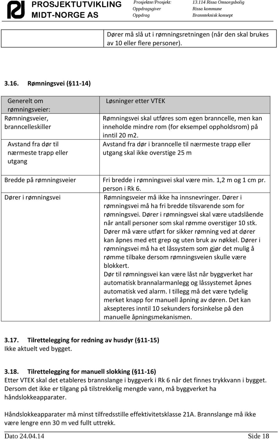 Rømningsvei skal utføres som egen branncelle, men kan inneholde mindre rom (for eksempel oppholdsrom) på inntil 20 m2.