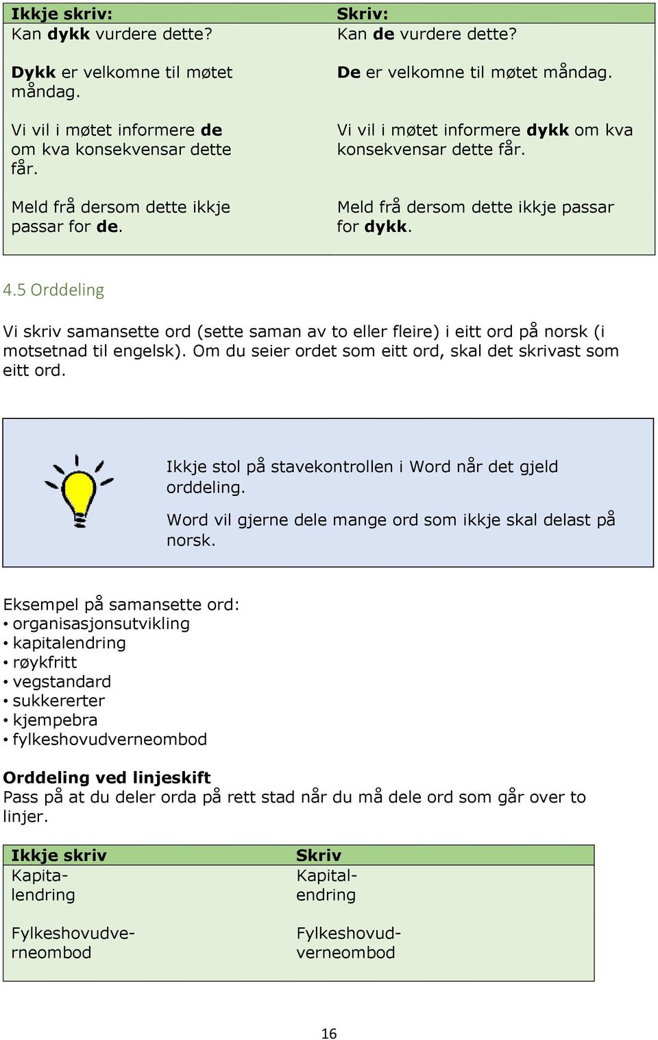 5 Orddeling Vi skriv samansette ord (sette saman av to eller fleire) i eitt ord på norsk (i motsetnad til engelsk). Om du seier ordet som eitt ord, skal det skrivast som eitt ord.