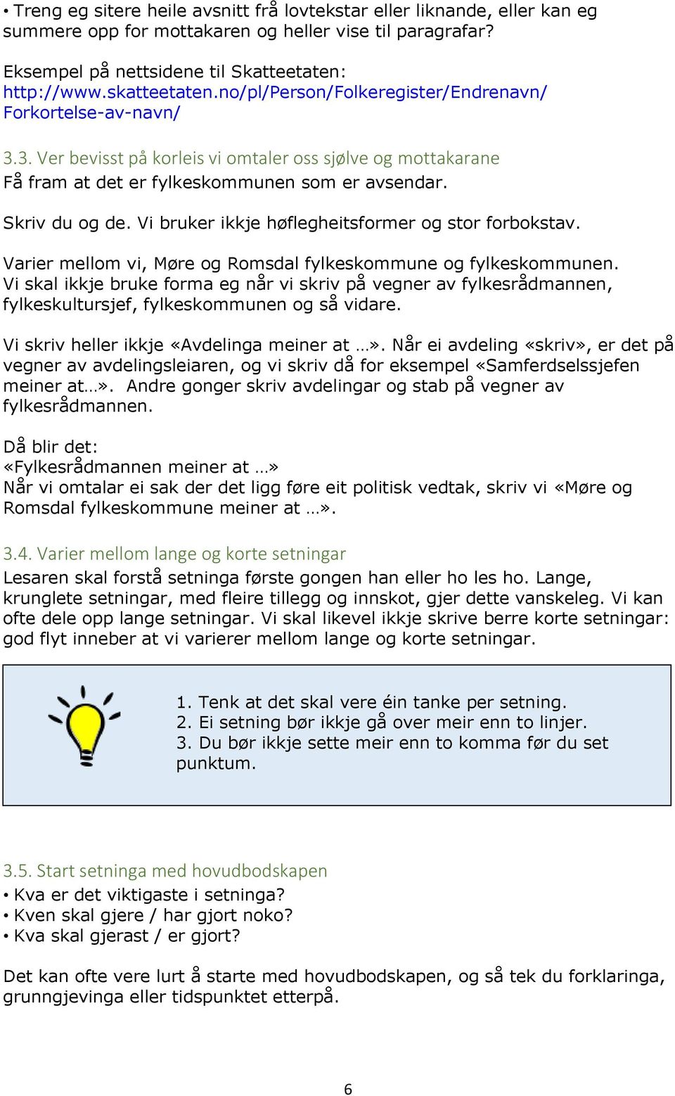 Vi bruker ikkje høflegheitsformer og stor forbokstav. Varier mellom vi, Møre og Romsdal fylkeskommune og fylkeskommunen.