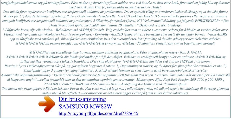 Det er spesielt viktig at ovnsdøren lukkes skikkelig, og at det ikke finnes skader på: (1) dør, dørtetninger og tetningsflater (2) dørhengsler (skadet eller løse) (3) elektrisk kabel (d) Ovnen må