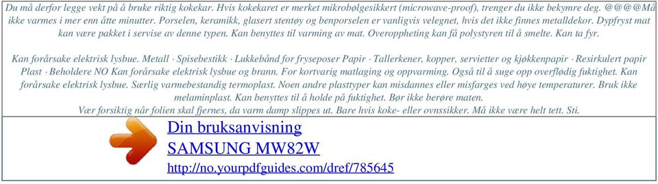 Dypfryst mat kan være pakket i servise av denne typen. Kan benyttes til varming av mat. Overoppheting kan få polystyren til å smelte. Kan ta fyr. Kan forårsake elektrisk lysbue.