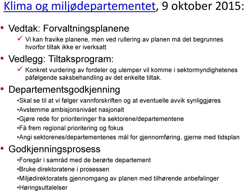 Departementsgodkjenning Skal se til at vi følger vannforskriften og at eventuelle avvik synliggjøres Avstemme ambisjonsnivået nasjonalt Gjøre rede for prioriteringer fra sektorene/departementene Få