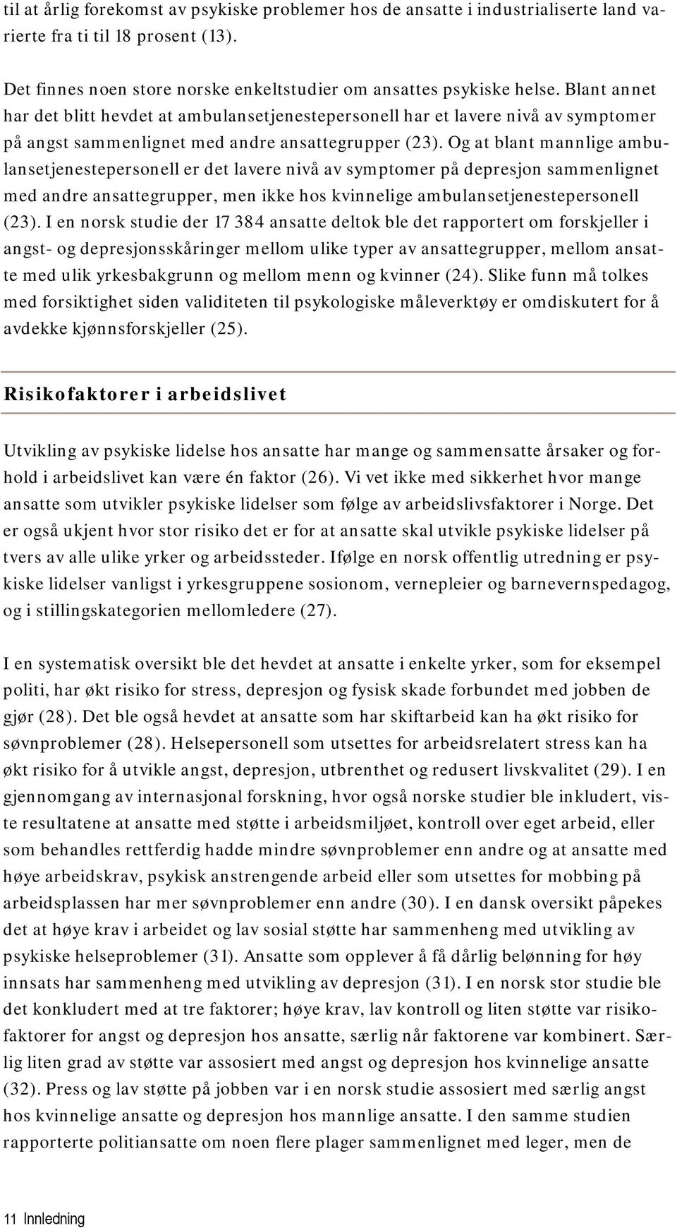 Og at blant mannlige ambulansetjenestepersonell er det lavere nivå av symptomer på depresjon sammenlignet med andre ansattegrupper, men ikke hos kvinnelige ambulansetjenestepersonell (23).