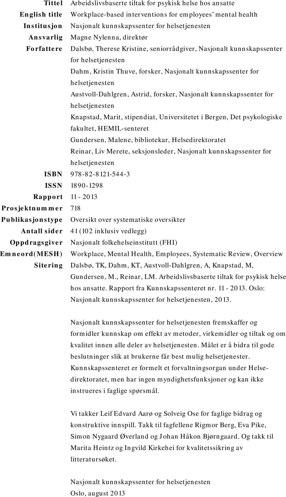 helsetjenesten Austvoll-Dahlgren, Astrid, forsker, Nasjonalt kunnskapssenter for helsetjenesten Knapstad, Marit, stipendiat, Universitetet i Bergen, Det psykologiske fakultet, HEMIL-senteret