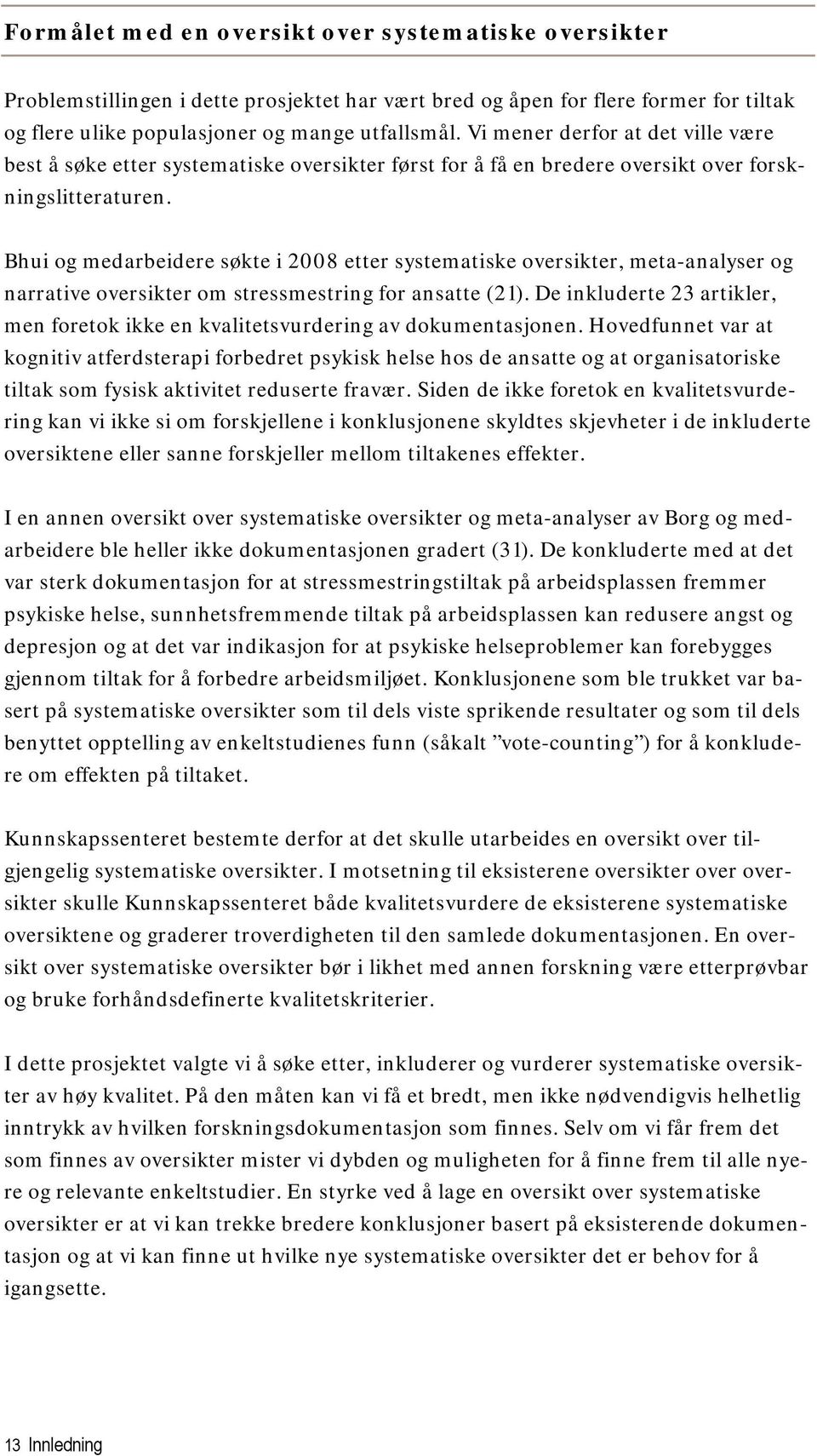 Bhui og medarbeidere søkte i 2008 etter systematiske oversikter, meta-analyser og narrative oversikter om stressmestring for ansatte (21).